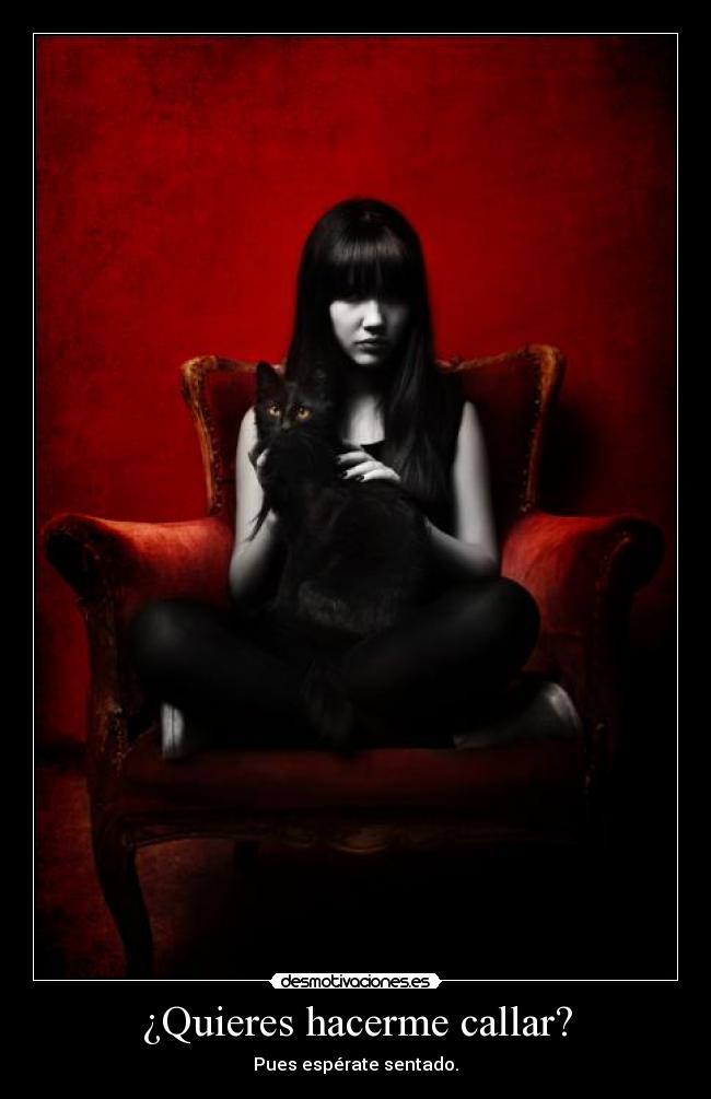 ¿Quieres hacerme callar? -