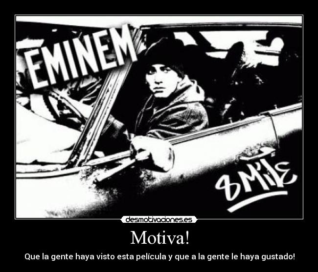 Motiva! - Que la gente haya visto esta película y que a la gente le haya gustado!