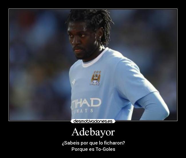 Adebayor - ¿Sabeis por que lo ficharon?
Porque es To-Goles