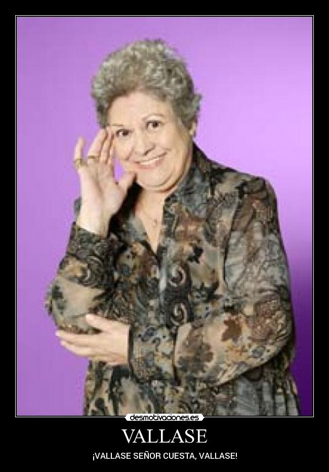 VALLASE - ¡VALLASE SEÑOR CUESTA, VALLASE!