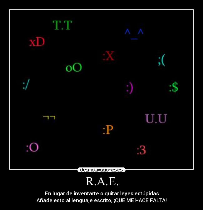 R.A.E. - En lugar de inventarte o quitar leyes estúpidas
Añade esto al lenguaje escrito, ¡QUE ME HACE FALTA!