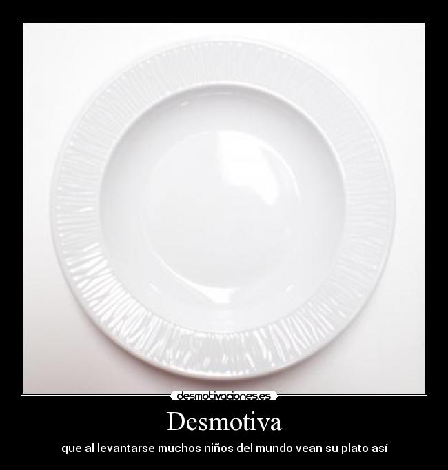 Desmotiva - que al levantarse muchos niños del mundo vean su plato así