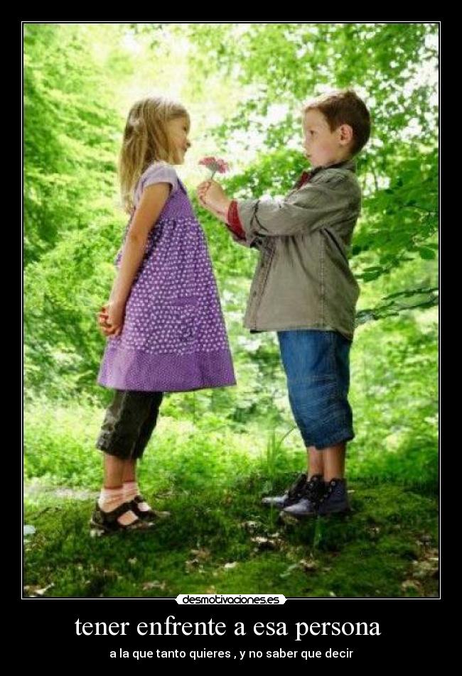 tener enfrente a esa persona  - 