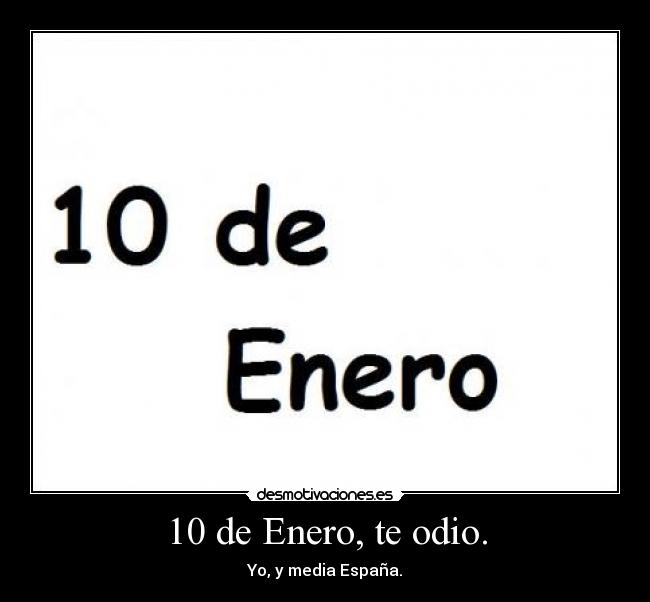 10 de Enero, te odio. -
