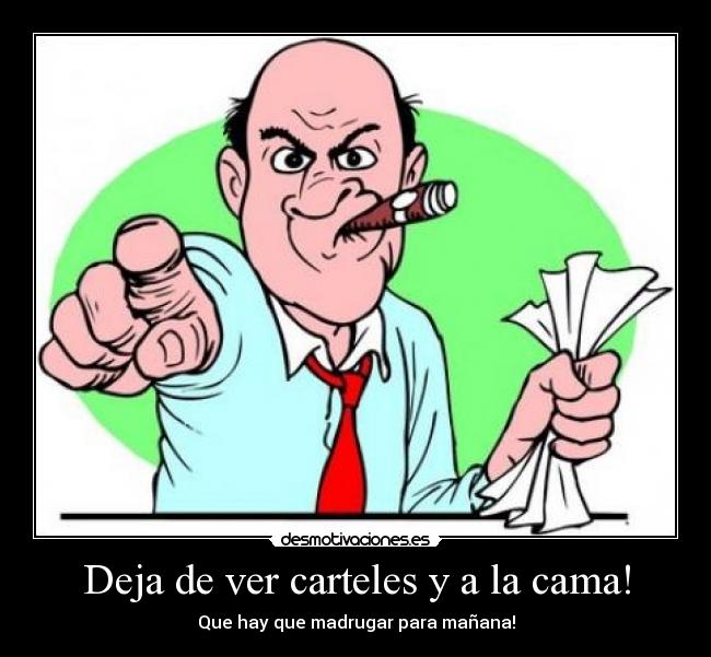 Deja de ver carteles y a la cama! -