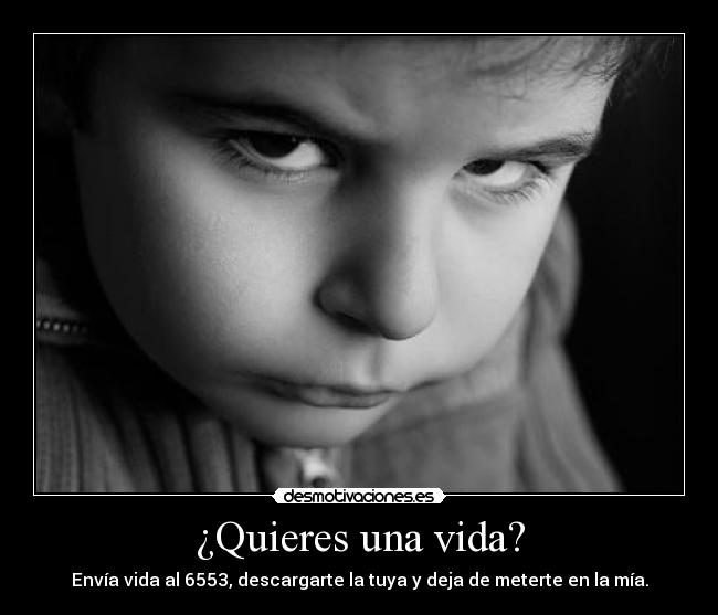 ¿Quieres una vida? - Envía vida al 6553, descargarte la tuya y deja de meterte en la mía.