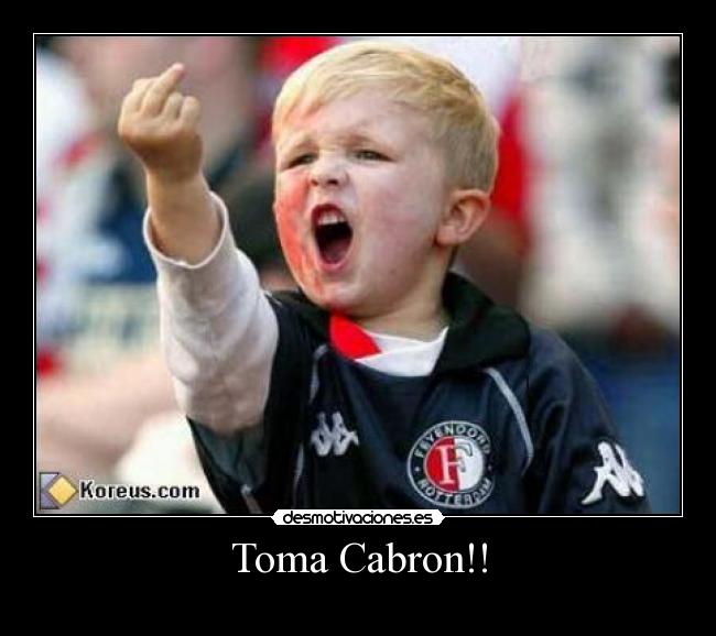 Toma Cabron!! -