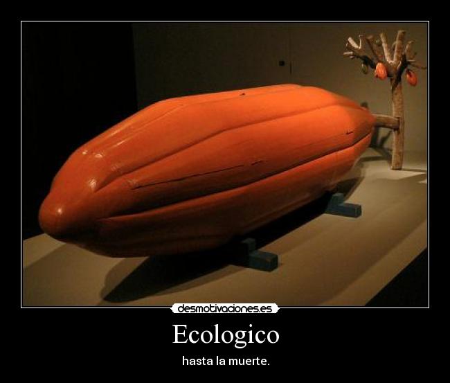 Ecologico - hasta la muerte.