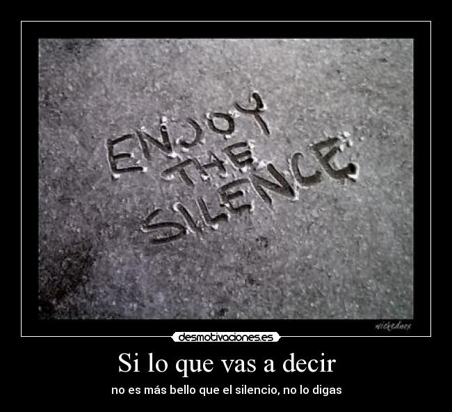 Si lo que vas a decir - no es más bello que el silencio, no lo digas