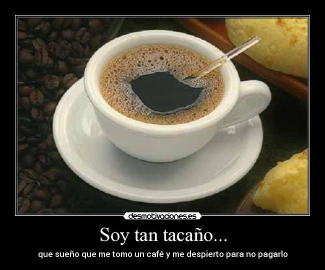 Soy tan tacaño... - que sueño que me tomo un café y me despierto para no pagarlo