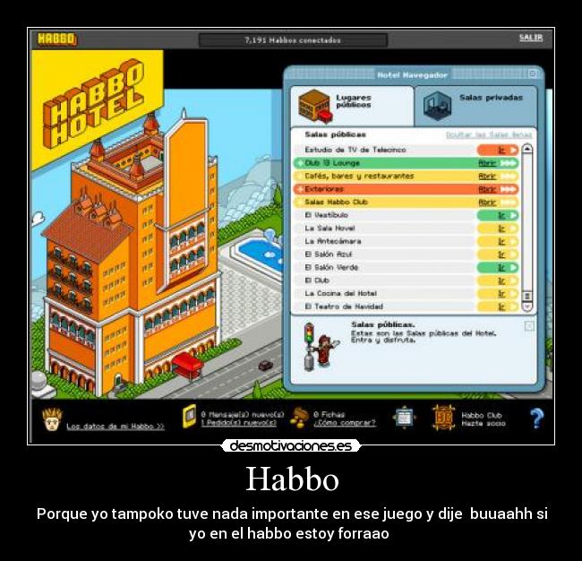 Habbo - Porque yo tampoko tuve nada importante en ese juego y dije buuaahh si
yo en el habbo estoy forraao