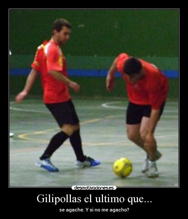 Gilipollas el ultimo que... - 