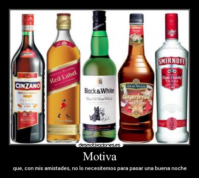Motiva - que, con mis amistades, no lo necesitemos para pasar una buena noche