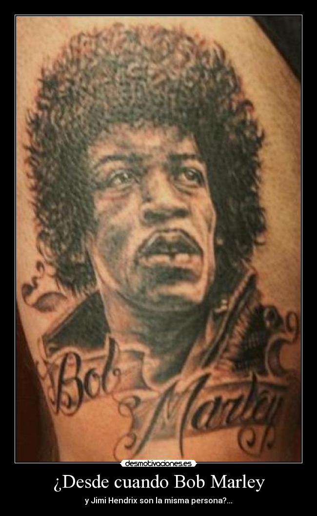 ¿Desde cuando Bob Marley - y Jimi Hendrix son la misma persona?...