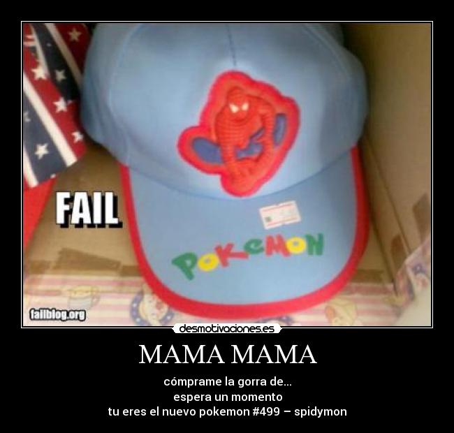 MAMA MAMA - cómprame la gorra de...
espera un momento
tu eres el nuevo pokemon #499 – spidymon