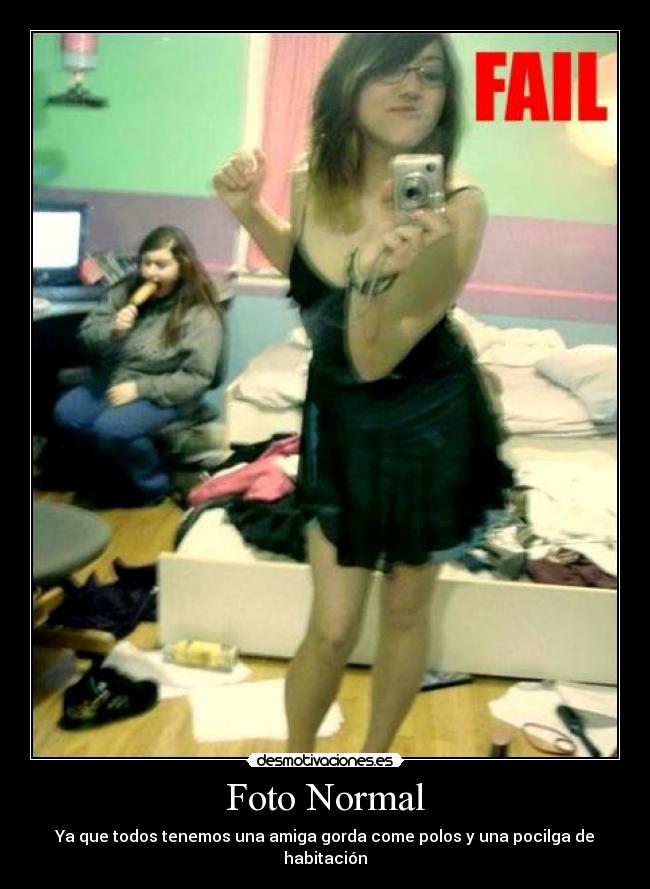 Foto Normal - Ya que todos tenemos una amiga gorda come polos y una pocilga de habitación