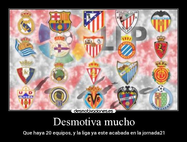 Desmotiva mucho - Que haya 20 equipos, y la liga ya este acabada en la jornada21