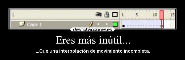 Eres más inútil... - 