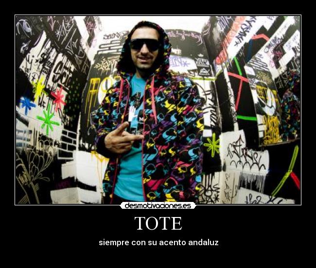 TOTE - siempre con su acento andaluz
