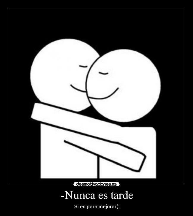 -Nunca es tarde - Sí es para mejorar(: