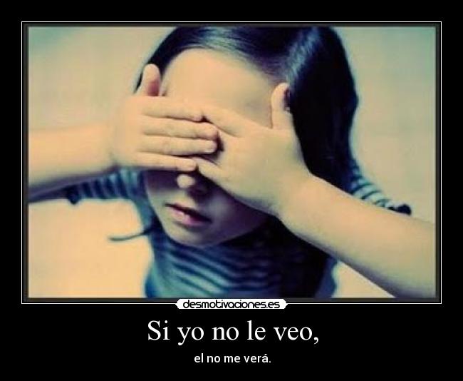 Si yo no le veo, -