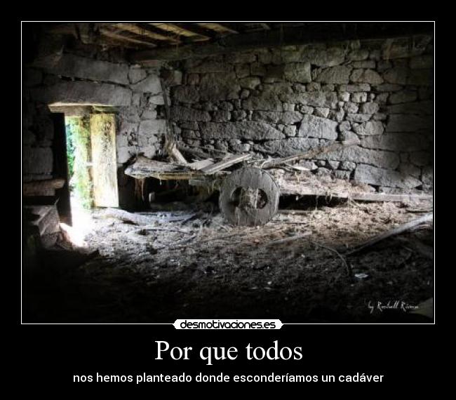 Por que todos - nos hemos planteado donde esconderíamos un cadáver