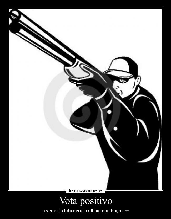 Vota positivo - o ver esta foto sera lo ultimo que hagas ¬¬