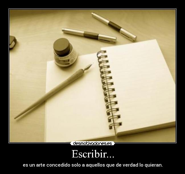 Escribir... - es un arte concedido solo a aquellos que de verdad lo quieran.