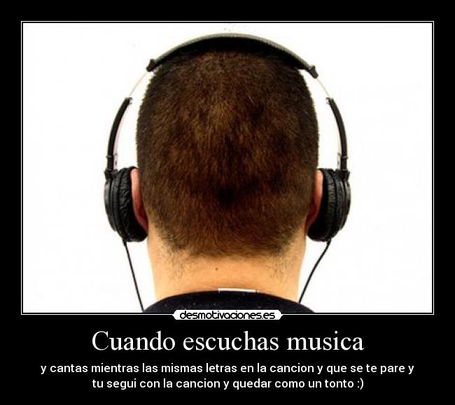 Cuando escuchas musica - y cantas mientras las mismas letras en la cancion y que se te pare y
tu segui con la cancion y quedar como un tonto :)
