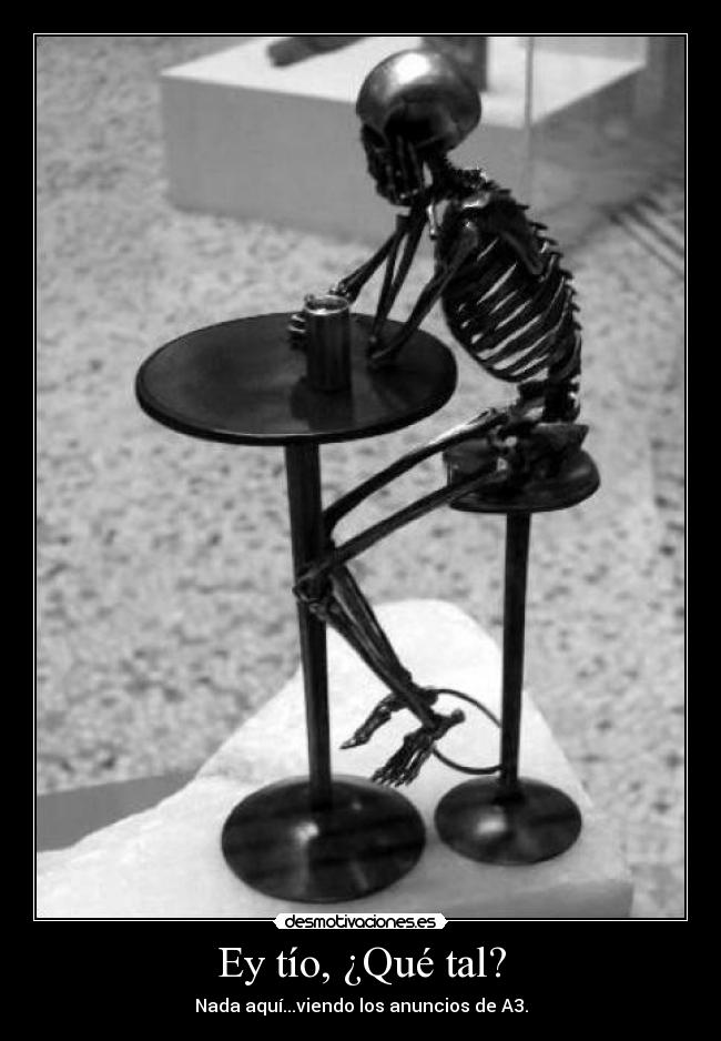 Ey tío, ¿Qué tal? -