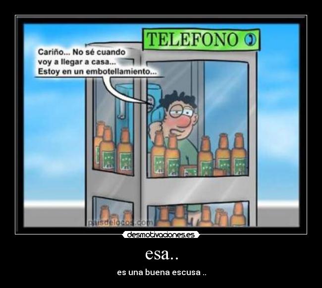 esa.. - es una buena escusa ..