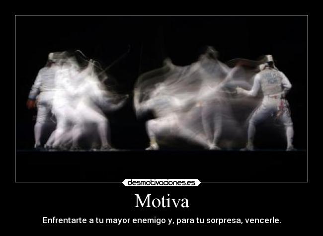 Motiva - Enfrentarte a tu mayor enemigo y, para tu sorpresa, vencerle.