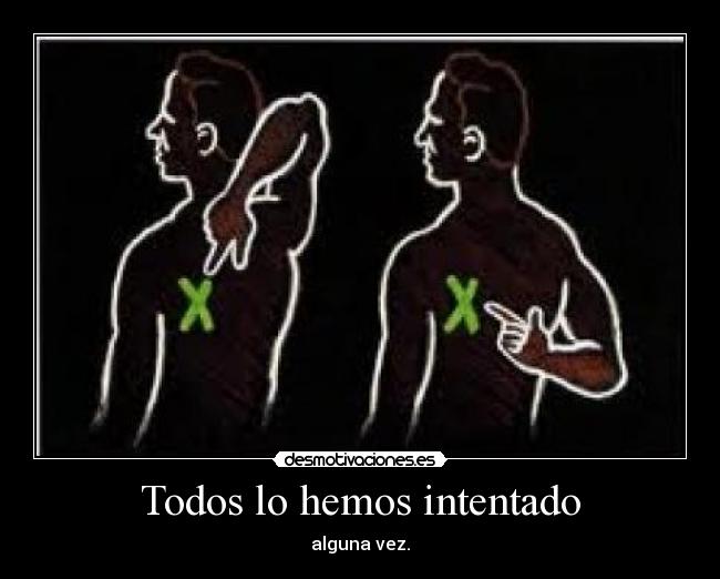 Todos lo hemos intentado - alguna vez.