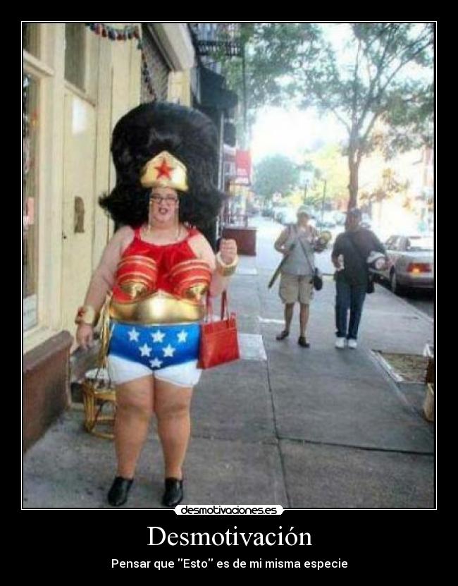 Desmotivación - Pensar que Esto es de mi misma especie
