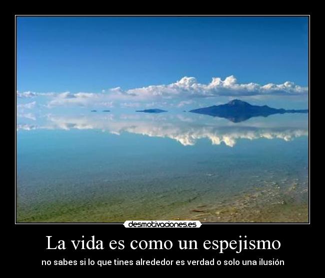 La vida es como un espejismo -