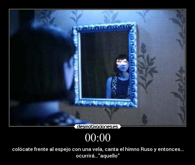 00:00 - colócate frente al espejo con una vela, canta el himno Ruso y entonces...
ocurrirá...aquello