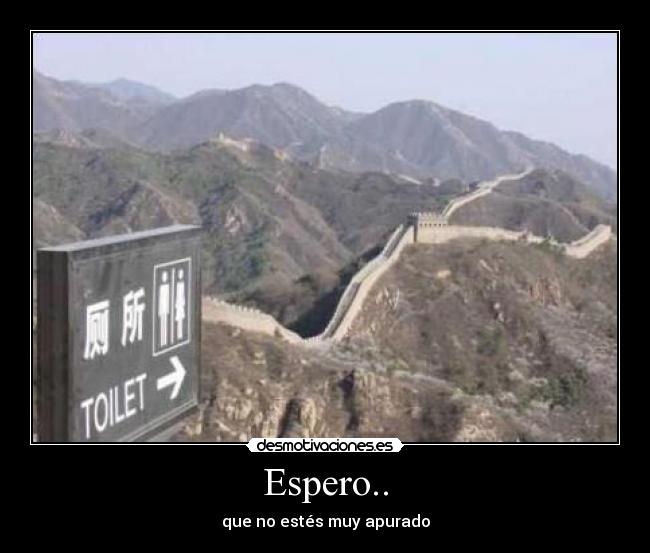 Espero.. - que no estés muy apurado