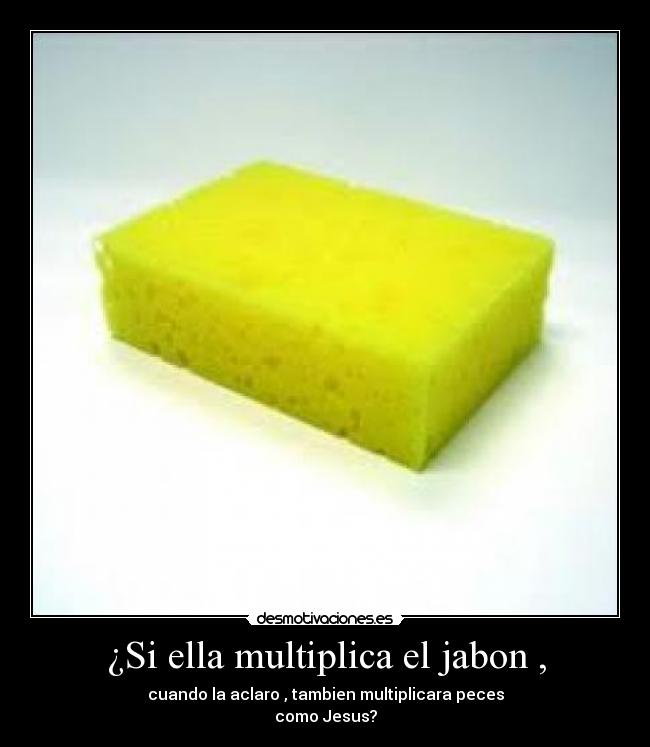 ¿Si ella multiplica el jabon , -