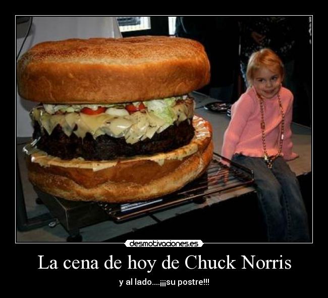 La cena de hoy de Chuck Norris - y al lado....¡¡¡su postre!!!