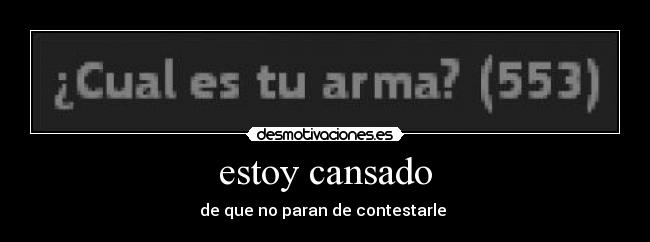 estoy cansado - de que no paran de contestarle