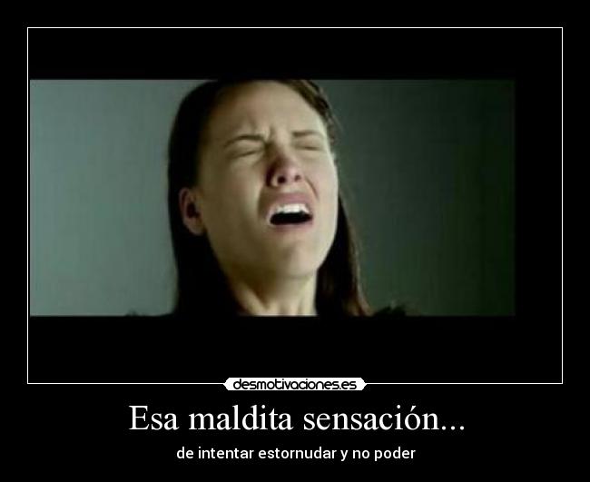 Esa maldita sensación... -