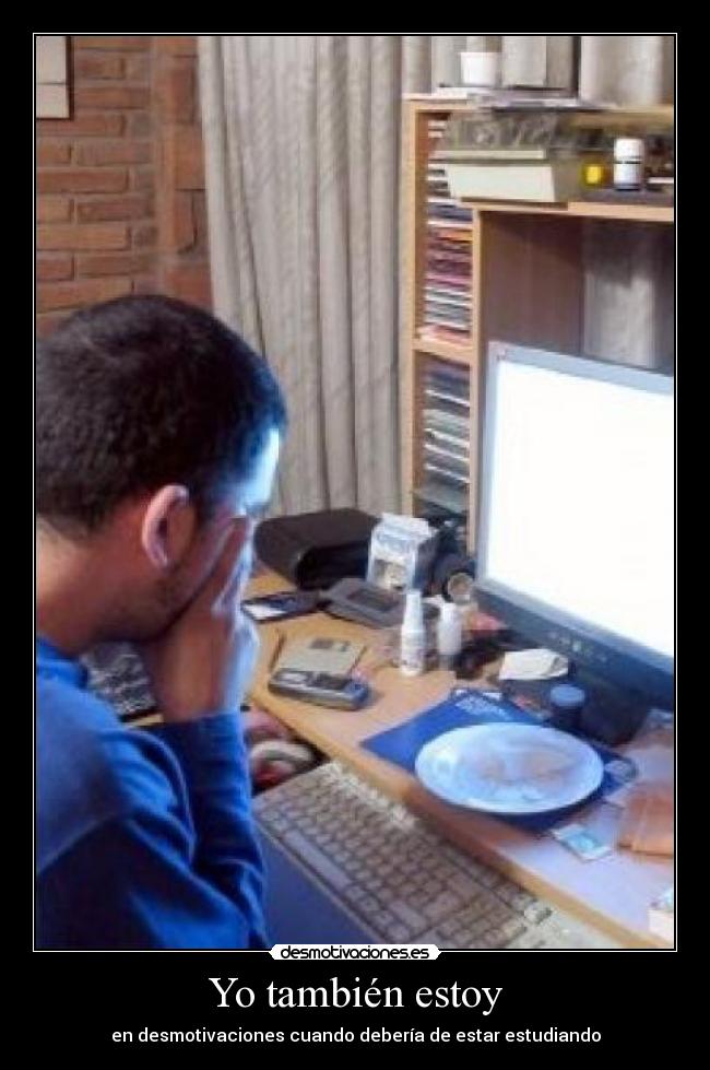 Yo también estoy - en desmotivaciones cuando debería de estar estudiando