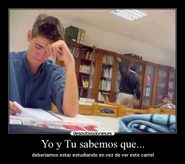 Yo y Tu sabemos que... - deberiamos estar estudiando en vez de ver este cartel