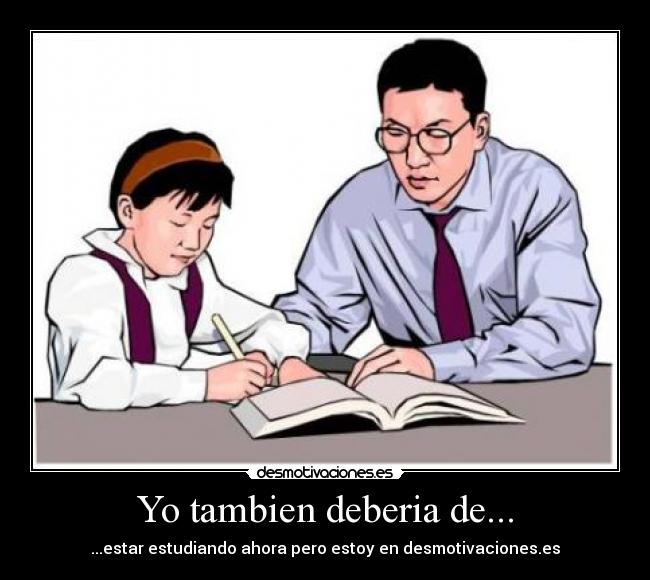 Yo tambien deberia de... -