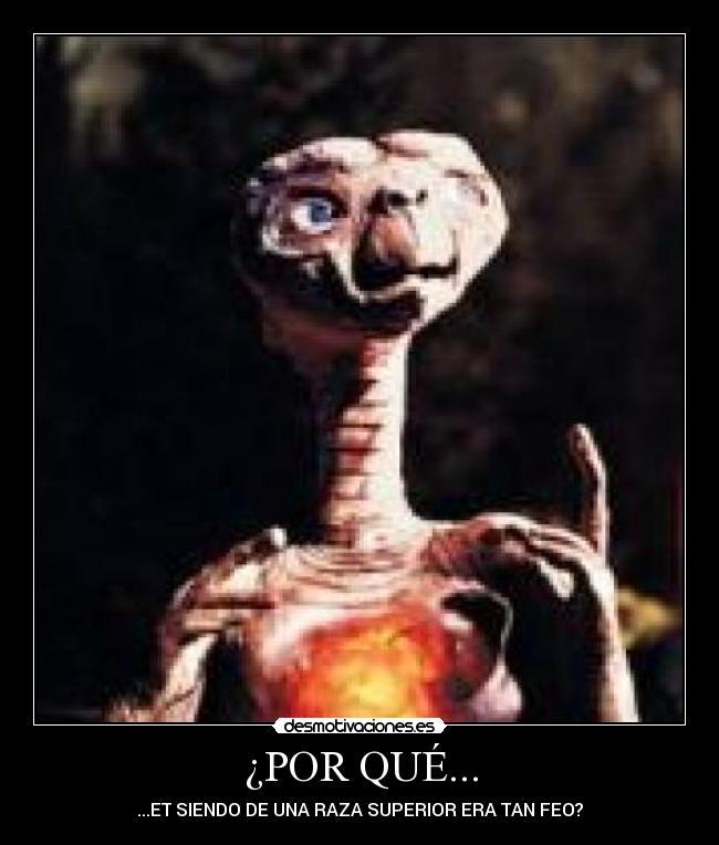 ¿POR QUÉ... - ...ET SIENDO DE UNA RAZA SUPERIOR ERA TAN FEO?