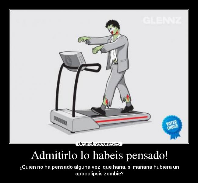 Admitirlo lo habeis pensado! - ¿Quien no ha pensado alguna vez que haria, si mañana hubiera un
apocalipsis zombie?
