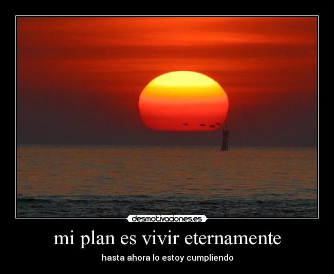 mi plan es vivir eternamente - 