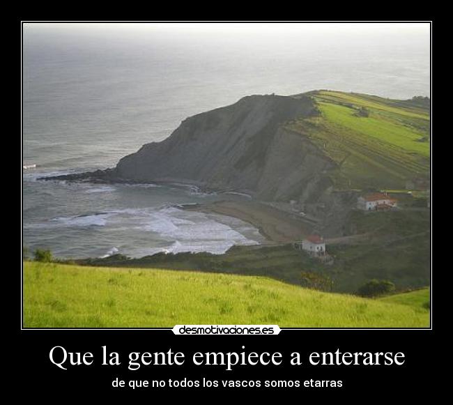 Que la gente empiece a enterarse - de que no todos los vascos somos etarras