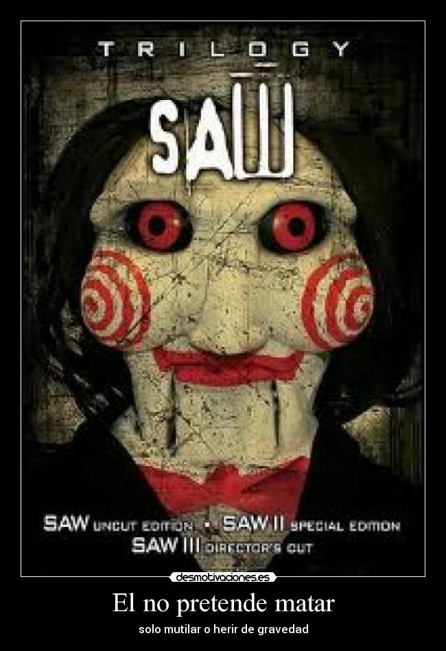 El no pretende matar - solo mutilar o herir de gravedad