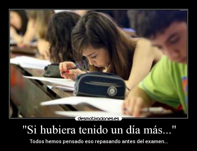 Si hubiera tenido un día más... - Todos hemos pensado eso repasando antes del examen...